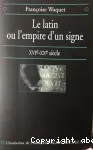 Le latin ou l'empire d'un signe XVIème-XXème siècle