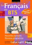 Le français en BTS. Nouvelles épreuves. Nouveau programme.