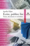 Ecrire, publier, lire : textes, documents et entretiens