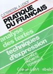 Pratique du Français : analyse des textes. Techniques d'expression. Seconde. Première. Terminale.