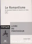 Le Romantisme, un mouvement littéraire et culturel du XIXème siècle. 2de. Livre du Professeur.