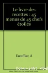 Le livre des recettes : 45 menus de 45 Chefs étoilés