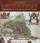 L'épopée cartographique : 100 exemples de cartes qui ont desiné le monde