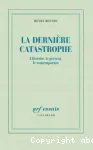 La dernière catastrophe : l'histoire, le présent, le contemporain