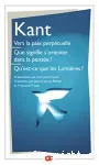 Vers la paix perpétuelle. Que signifie s'orienter dans la pensée ? Qu'est-ce que les Lumières ? et autres textes