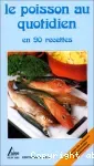 Le poisson au quotidien en 90 recettes